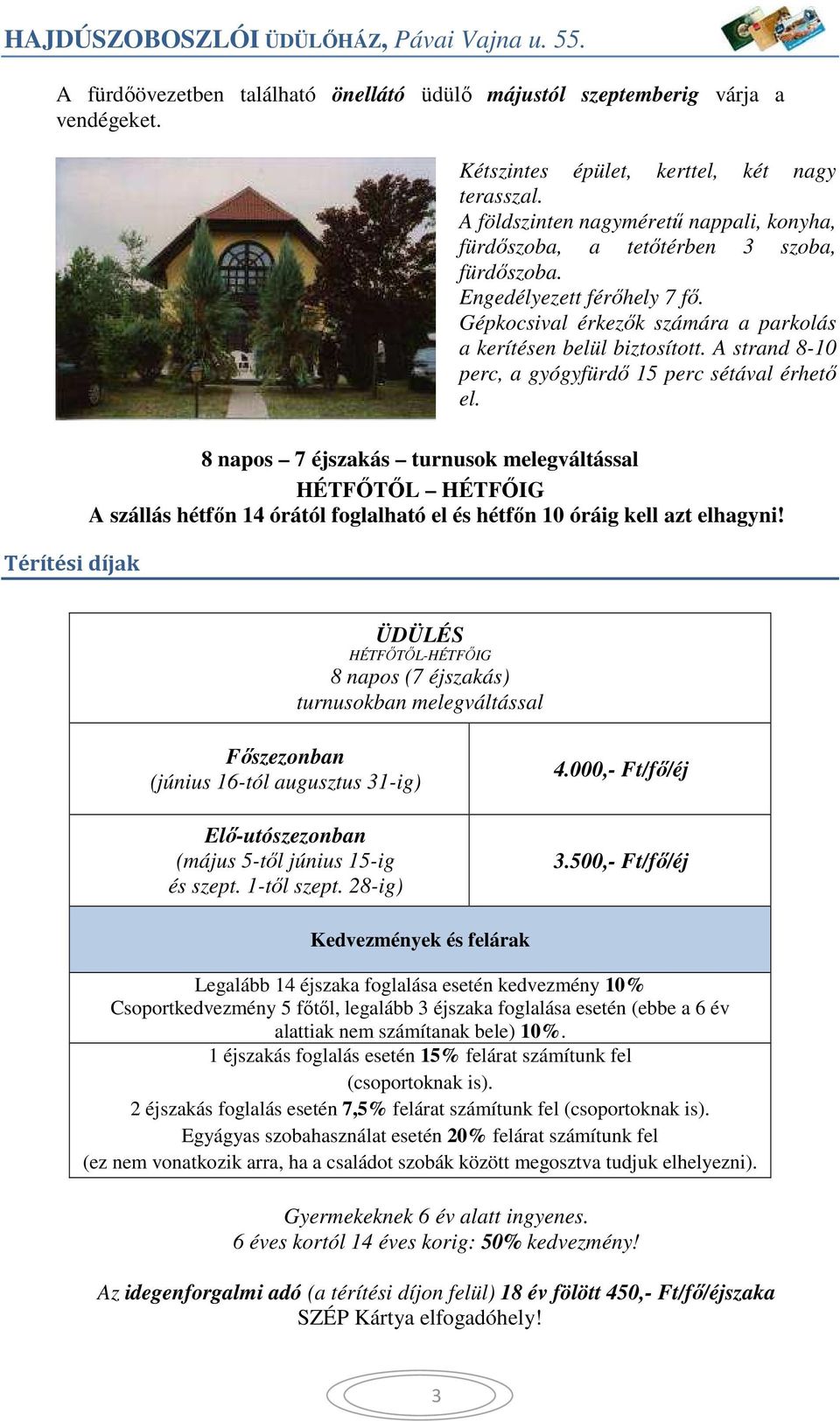 A strand 8-10 perc, a gyógyfürdő 15 perc sétával érhető el.