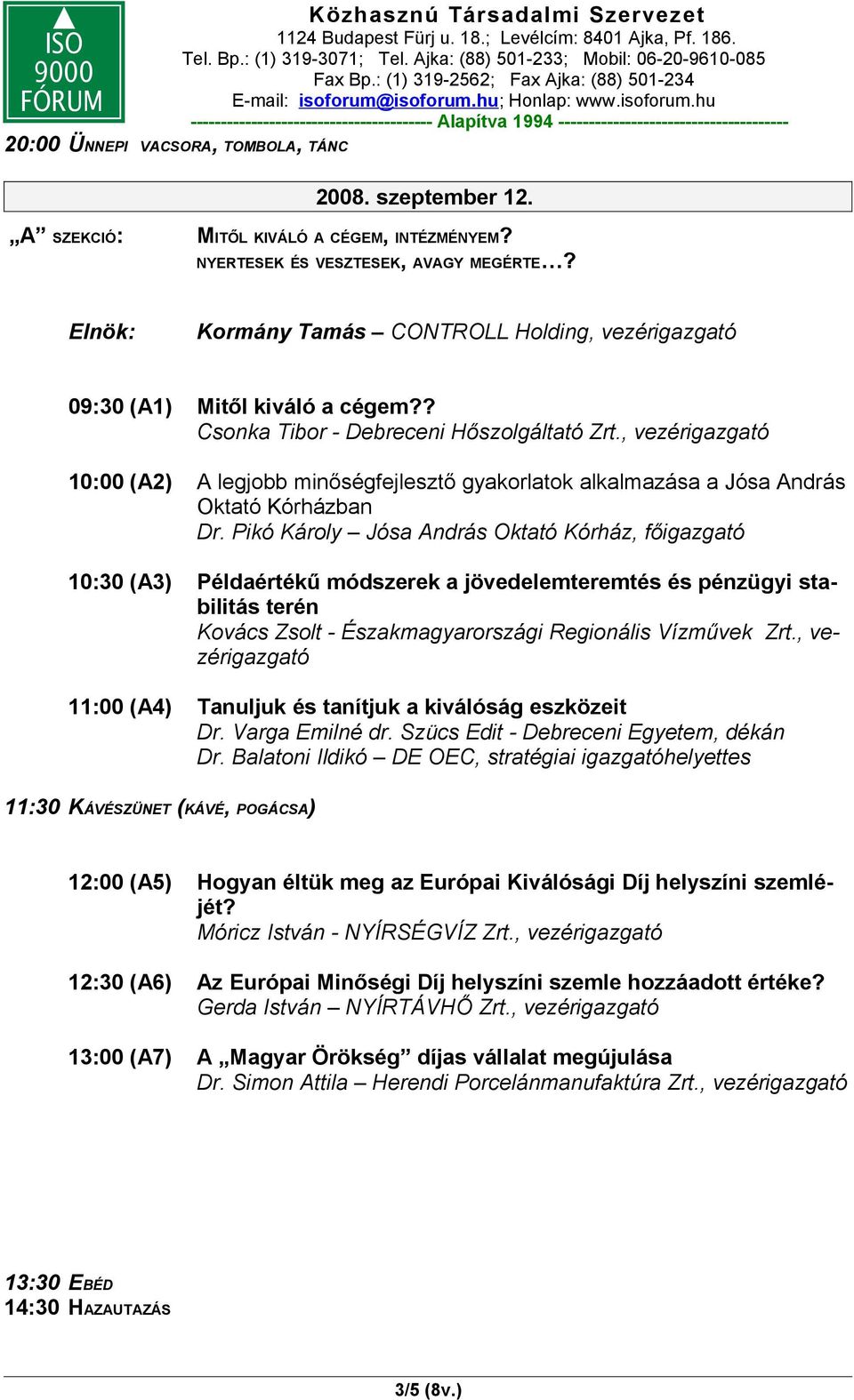 , vezérigazgató 10:00 (A2) A legjobb minőségfejlesztő gyakorlatok alkalmazása a Jósa András Oktató Kórházban Dr.