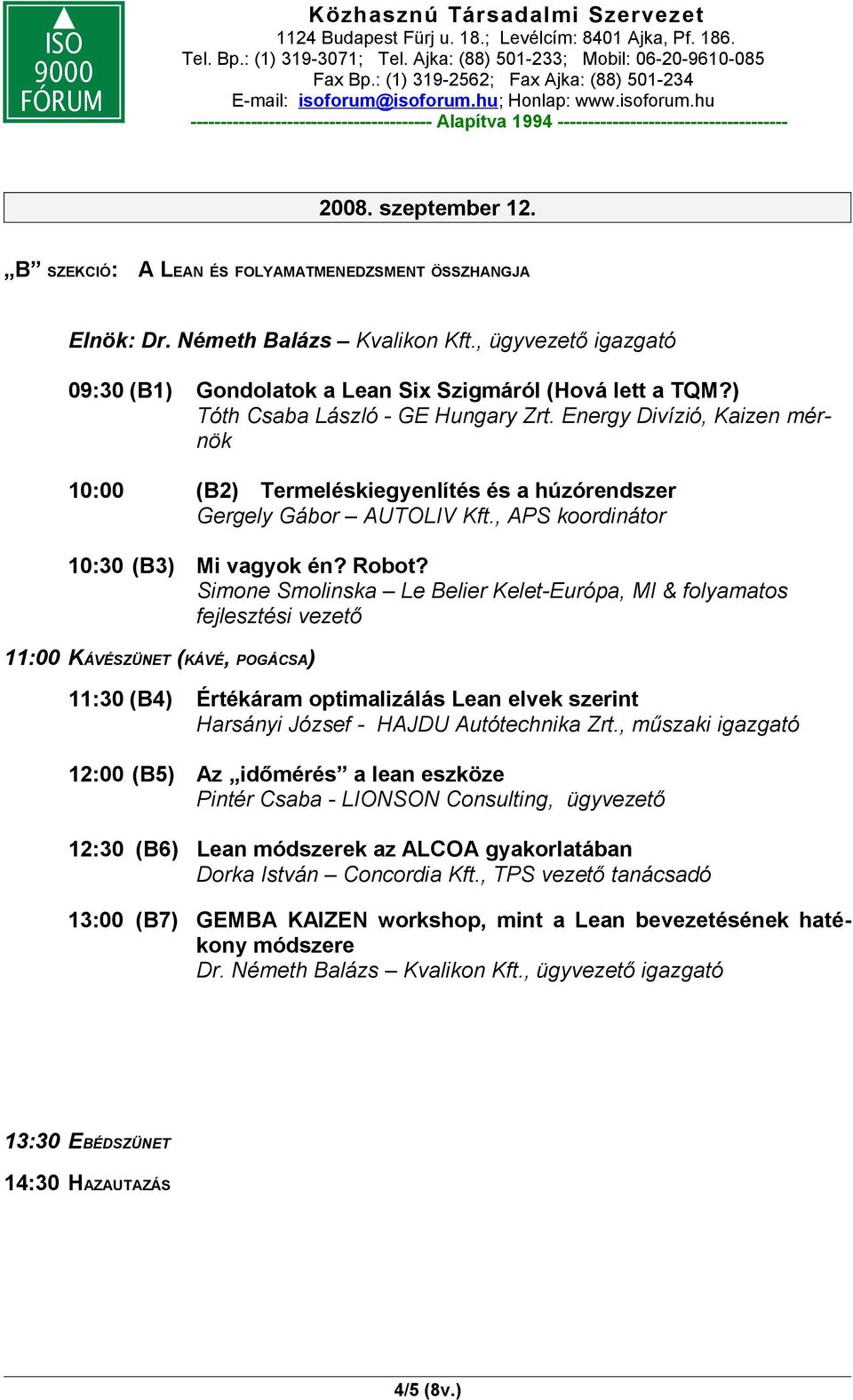 Simone Smolinska Le Belier Kelet-Európa, MI & folyamatos fejlesztési vezető 11:00 KÁVÉSZÜNET (KÁVÉ, POGÁCSA) 11:30 (B4) Értékáram optimalizálás Lean elvek szerint Harsányi József - HAJDU Autótechnika