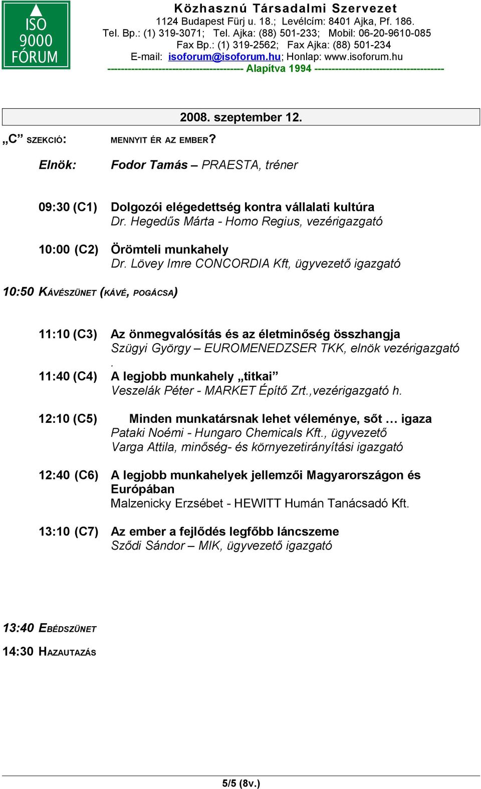 Lövey Imre CONCORDIA Kft, ügyvezető igazgató 10:50 KÁVÉSZÜNET (KÁVÉ, POGÁCSA) 11:10 (C3) Az önmegvalósítás és az életminőség összhangja Szügyi György EUROMENEDZSER TKK, elnök vezérigazgató.
