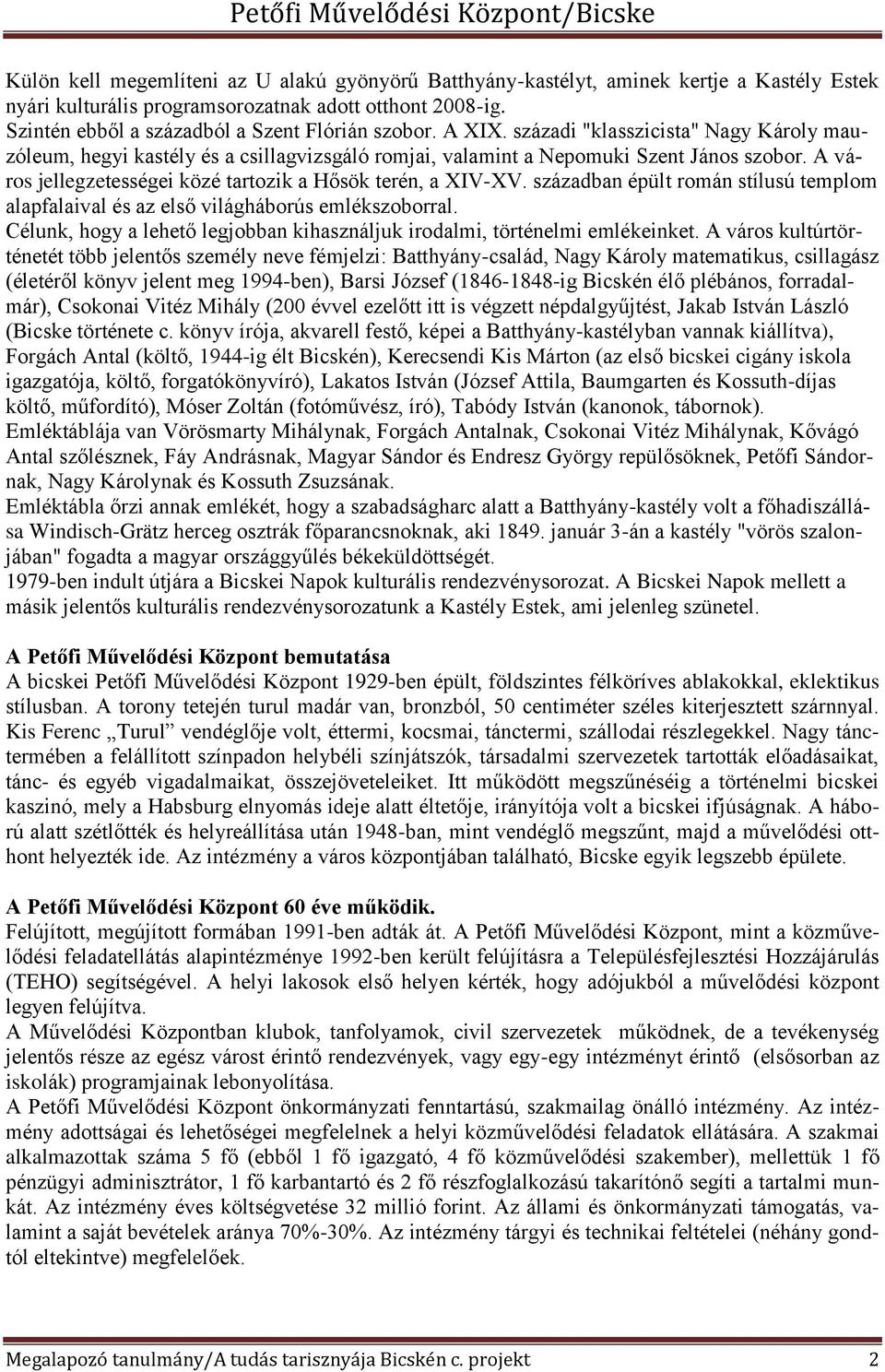 században épült román stílusú templom alapfalaival és az első világháborús emlékszoborral. Célunk, hogy a lehető legjobban kihasználjuk irodalmi, történelmi emlékeinket.