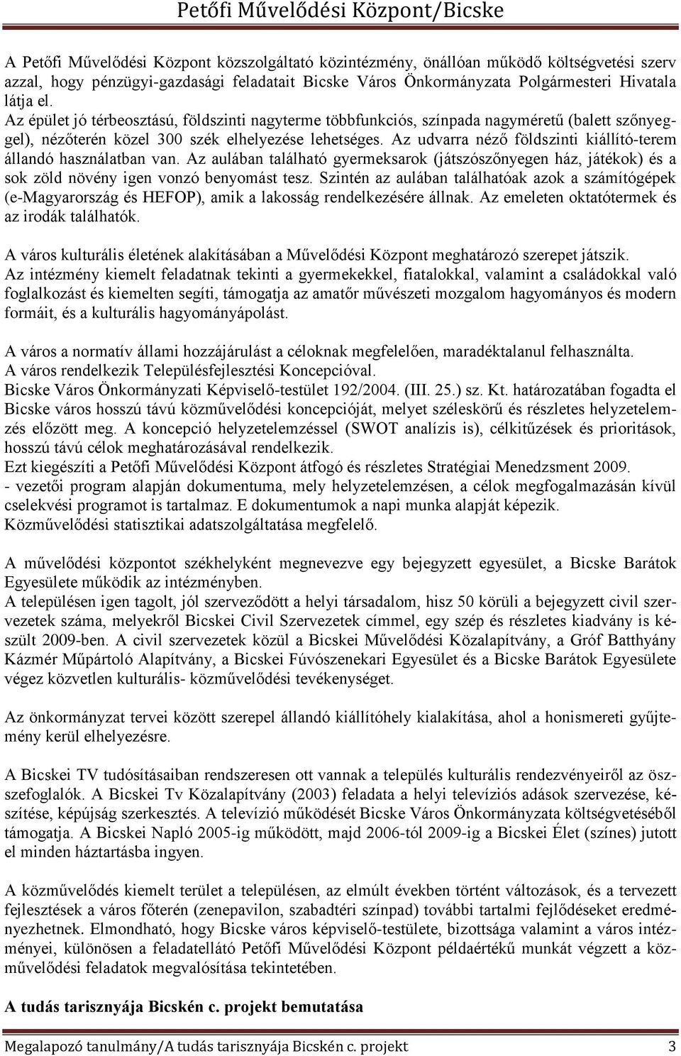 Az udvarra néző földszinti kiállító-terem állandó használatban van. Az aulában található gyermeksarok (játszószőnyegen ház, játékok) és a sok zöld növény igen vonzó benyomást tesz.
