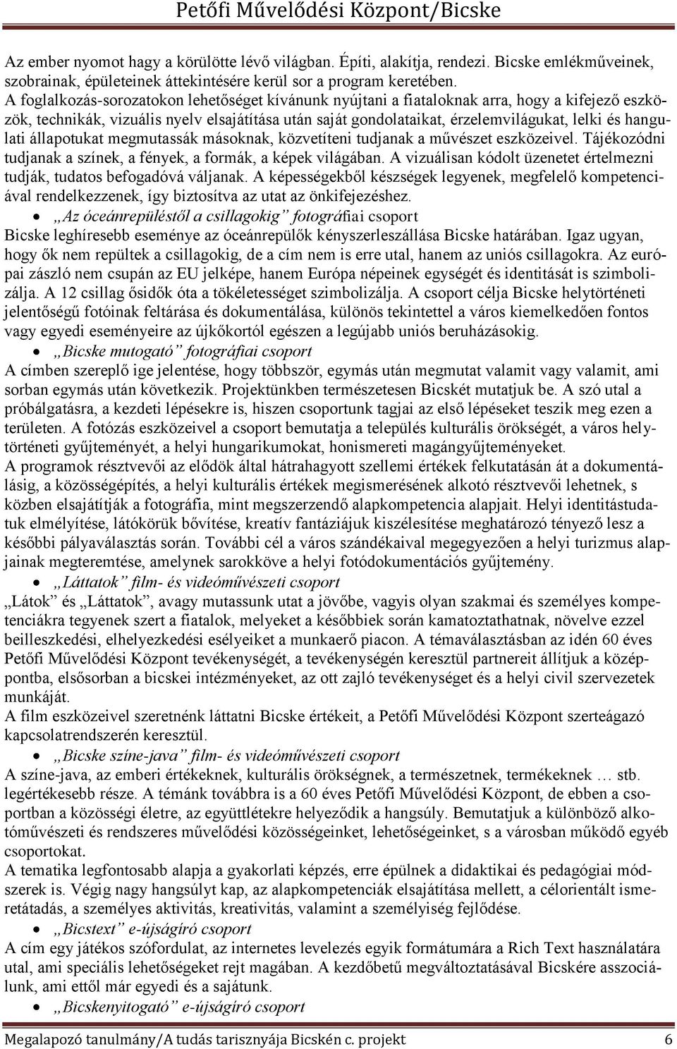 hangulati állapotukat megmutassák másoknak, közvetíteni tudjanak a művészet eszközeivel. Tájékozódni tudjanak a színek, a fények, a formák, a képek világában.