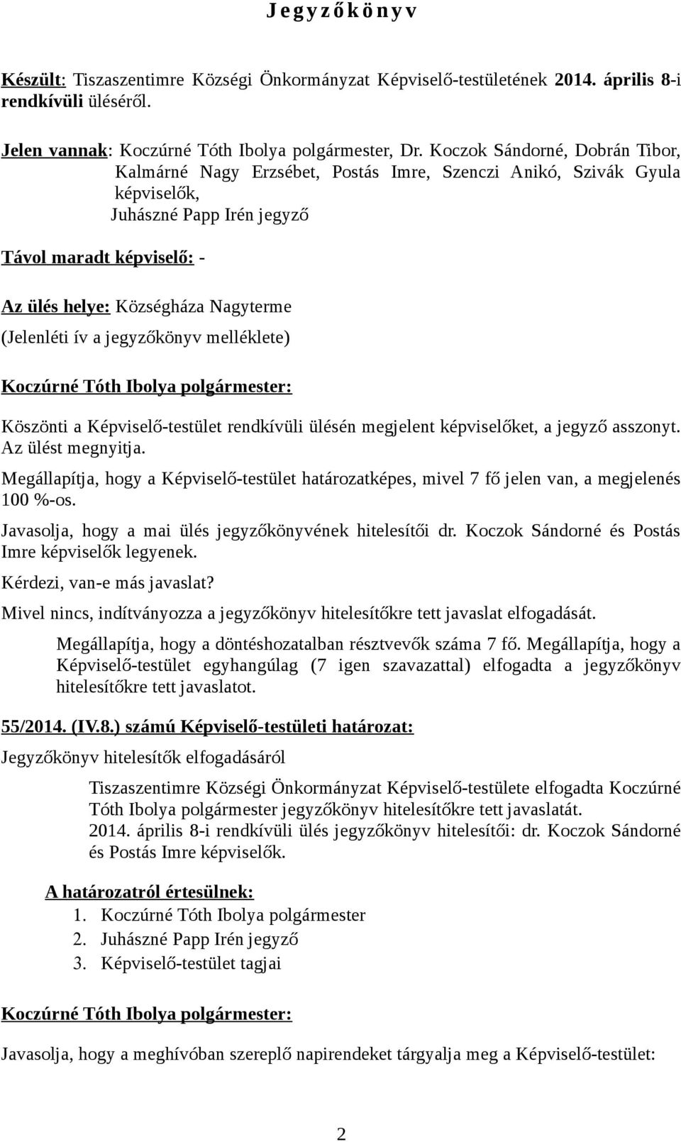 (Jelenléti ív a jegyzőkönyv melléklete) Köszönti a Képviselő-testület rendkívüli ülésén megjelent képviselőket, a jegyző asszonyt. Az ülést megnyitja.