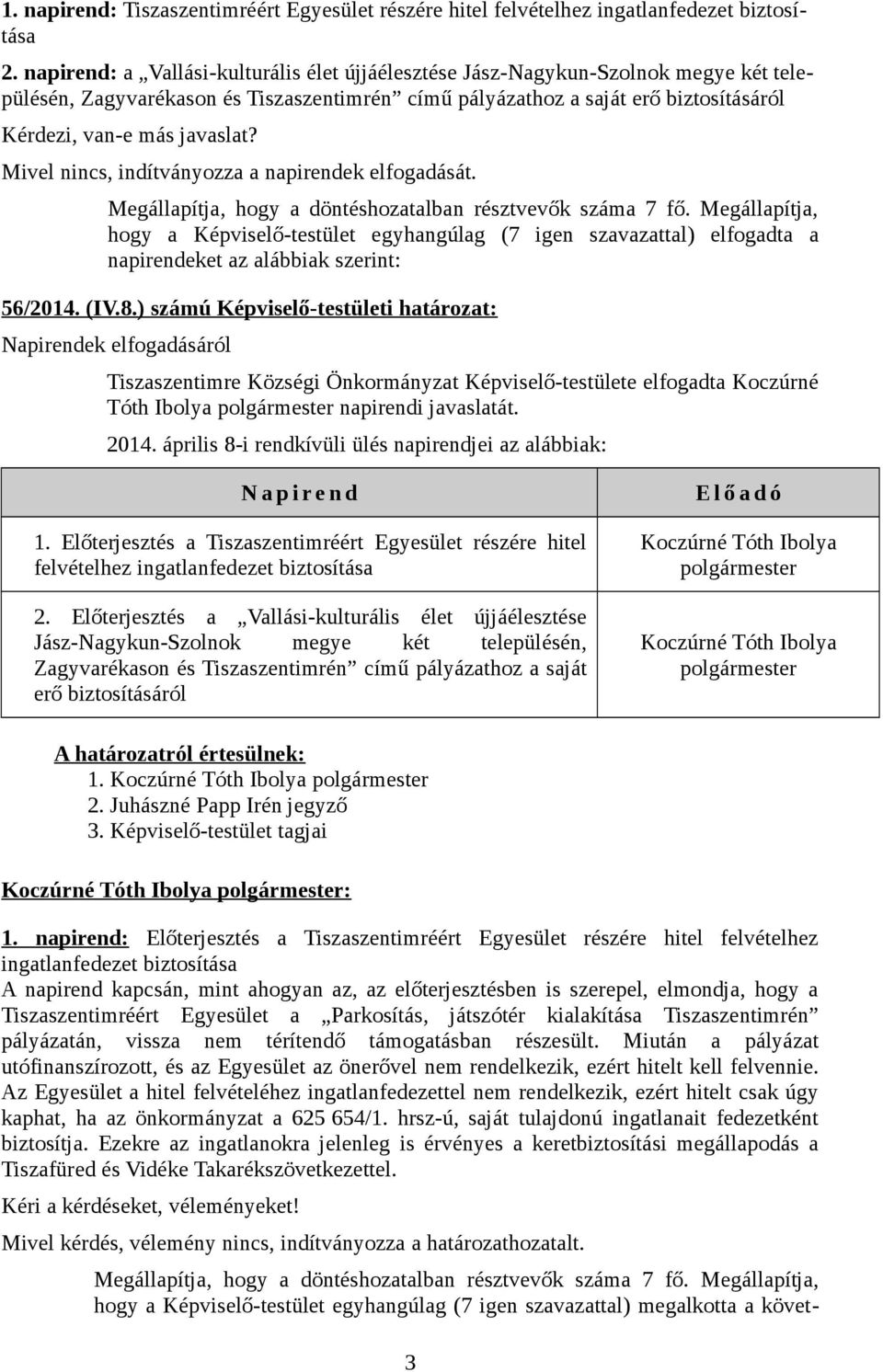 Mivel nincs, indítványozza a napirendek elfogadását. Megállapítja, hogy a döntéshozatalban résztvevők száma 7 fő.