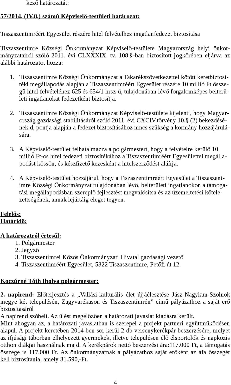 önkormányzatairól szóló 2011. évi CLXXXIX. tv. 108. -ban biztosított jogkörében eljárva az alábbi határozatot hozza: 1.