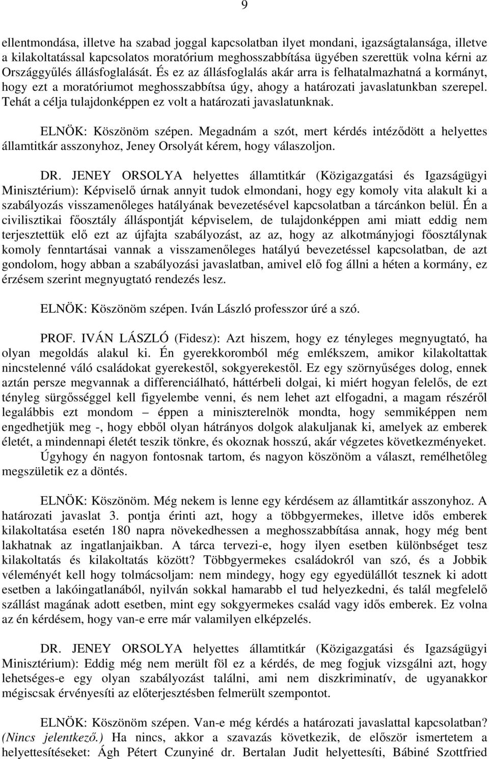 Tehát a célja tulajdonképpen ez volt a határozati javaslatunknak. ELNÖK: Köszönöm szépen.