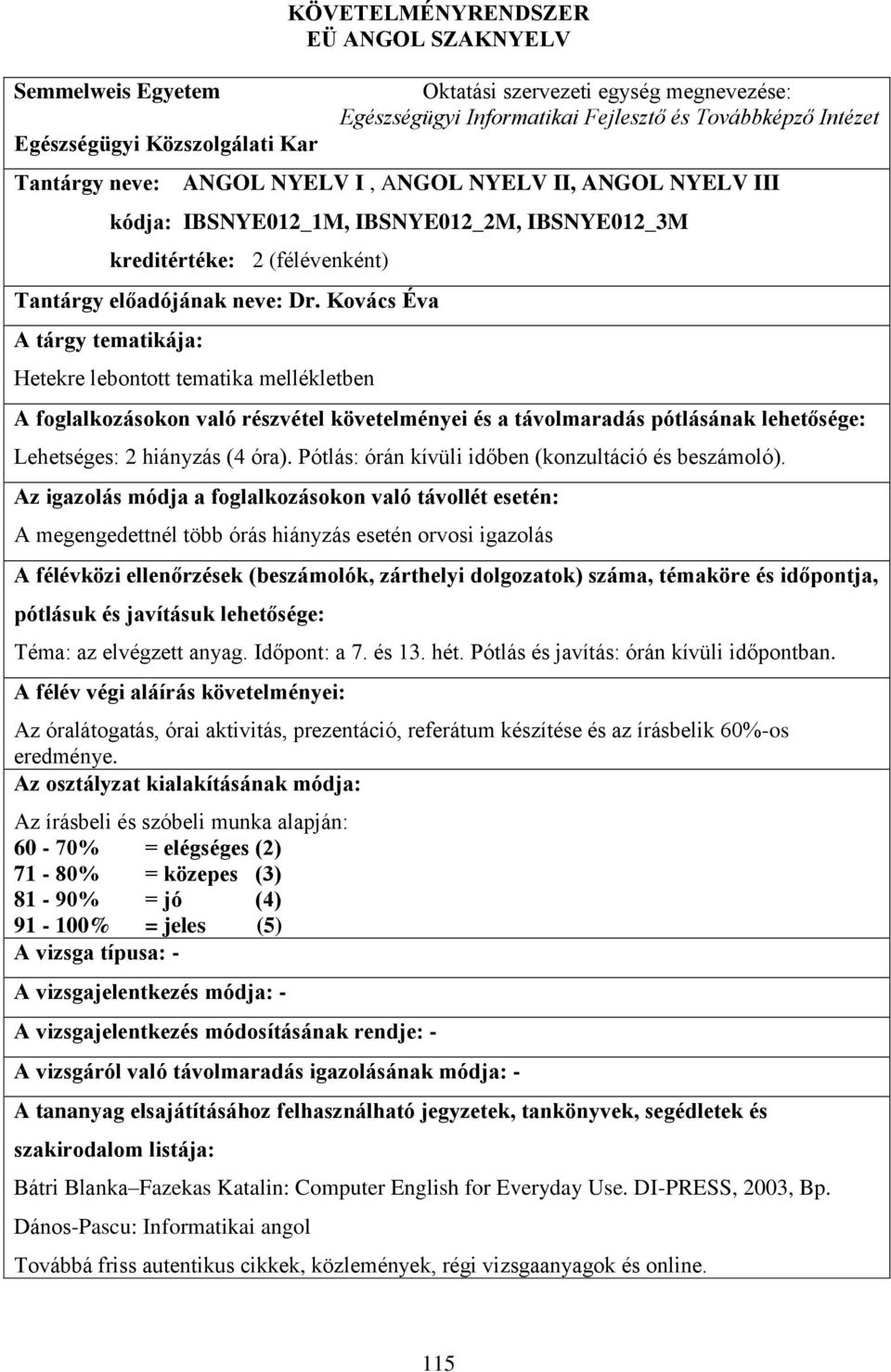 Kovács Éva A tárgy tematikája: Hetekre lebontott tematika mellékletben A foglalkozásokon való részvétel követelményei és a távolmaradás pótlásának lehetősége: Lehetséges: 2 hiányzás (4 óra).