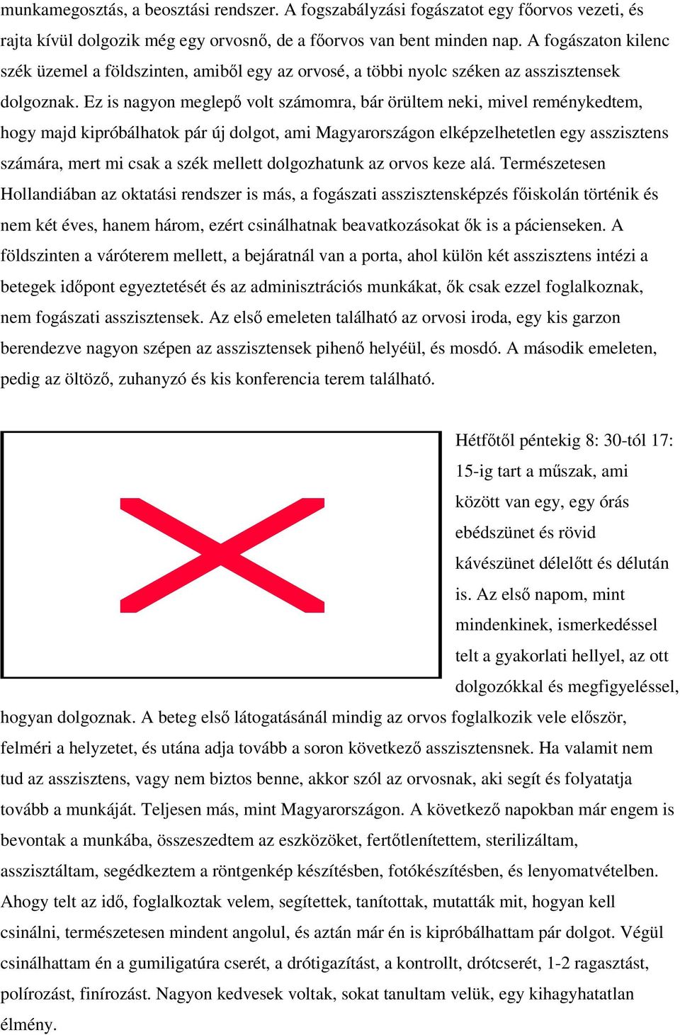 Ez is nagyon meglepő volt számomra, bár örültem neki, mivel reménykedtem, hogy majd kipróbálhatok pár új dolgot, ami Magyarországon elképzelhetetlen egy asszisztens számára, mert mi csak a szék