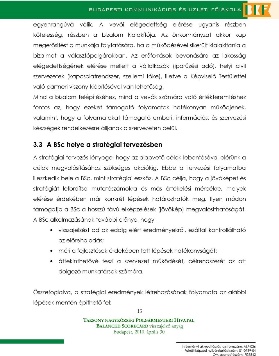 Az erıforrások bevonására az lakosság elégedettségének elérése mellett a vállalkozók (iparőzési adó), helyi civil szervezetek (kapcsolatrendszer, szellemi tıke), illetve a Képviselı Testülettel való