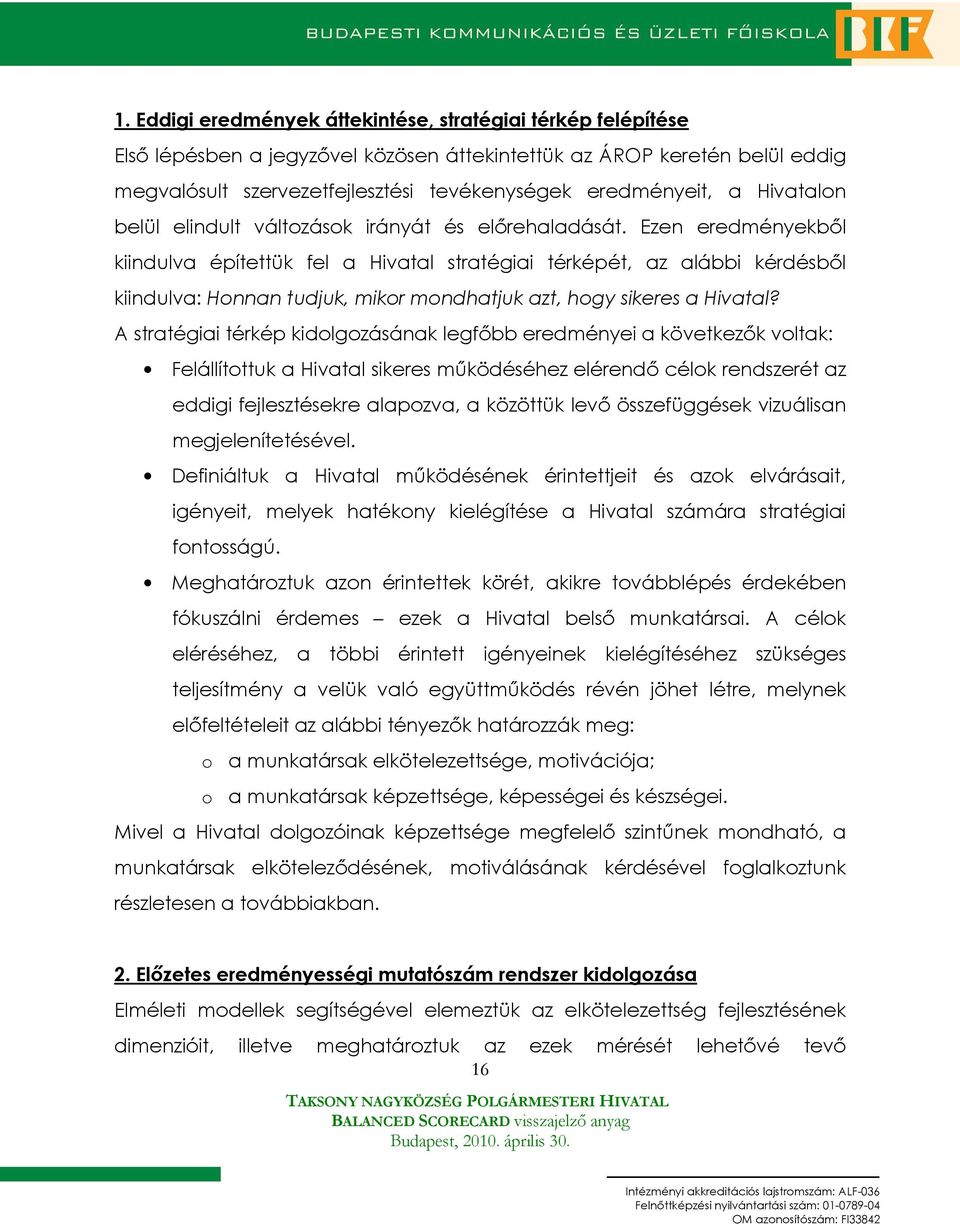 Ezen eredményekbıl kiindulva építettük fel a Hivatal stratégiai térképét, az alábbi kérdésbıl kiindulva: Honnan tudjuk, mikor mondhatjuk azt, hogy sikeres a Hivatal?