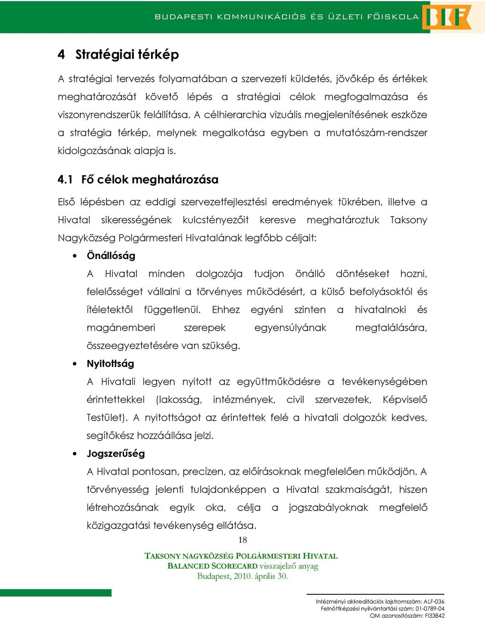 1 Fı célok meghatározása Elsı lépésben az eddigi szervezetfejlesztési eredmények tükrében, illetve a Hivatal sikerességének kulcstényezıit keresve meghatároztuk Taksony Nagyközség Polgármesteri