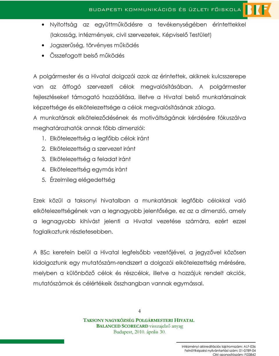 A polgármester fejlesztéseket támogató hozzáállása, illetve a Hivatal belsı munkatársainak képzettsége és elkötelezettsége a célok megvalósításának záloga.