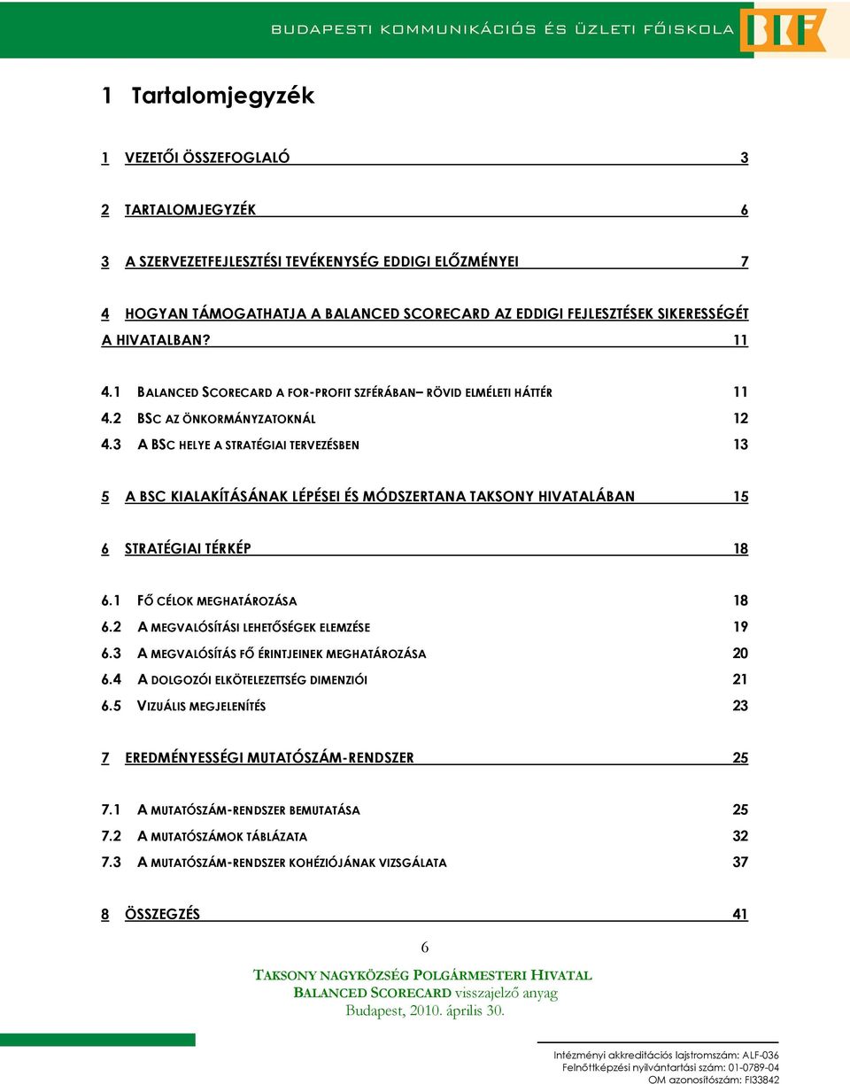 3 A BSC HELYE A STRATÉGIAI TERVEZÉSBEN 13 5 A BSC KIALAKÍTÁSÁNAK LÉPÉSEI ÉS MÓDSZERTANA TAKSONY HIVATALÁBAN 15 6 STRATÉGIAI TÉRKÉP 18 6.1 Fİ CÉLOK MEGHATÁROZÁSA 18 6.