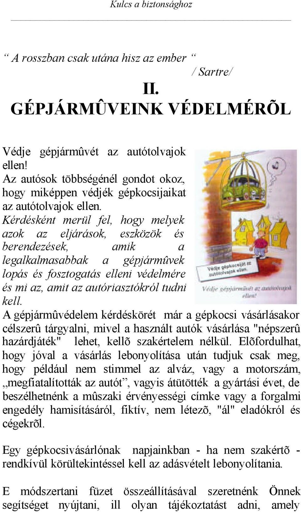 Kérdésként merül fel, hogy melyek azok az eljárások, eszközök és berendezések, amik a legalkalmasabbak a gépjármûvek lopás és fosztogatás elleni védelmére és mi az, amit az autóriasztókról tudni kell.