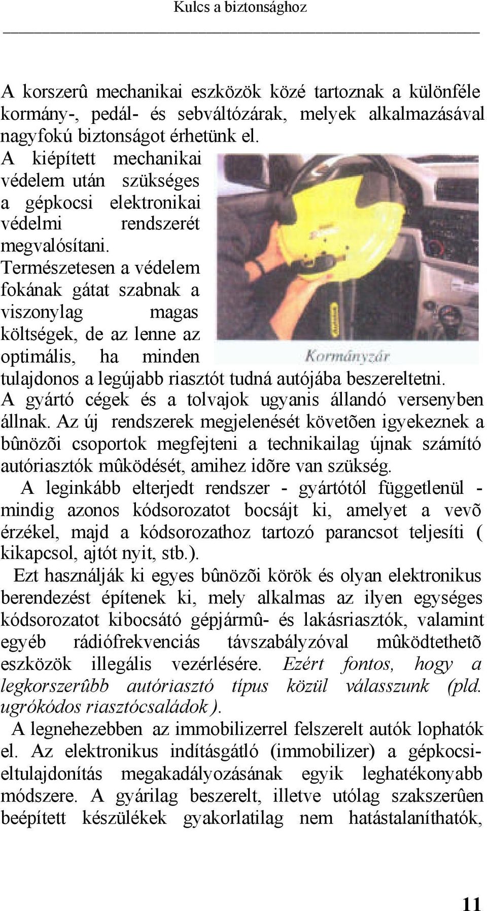 Természetesen a védelem fokának gátat szabnak a viszonylag magas költségek, de az lenne az optimális, ha minden tulajdonos a legújabb riasztót tudná autójába beszereltetni.