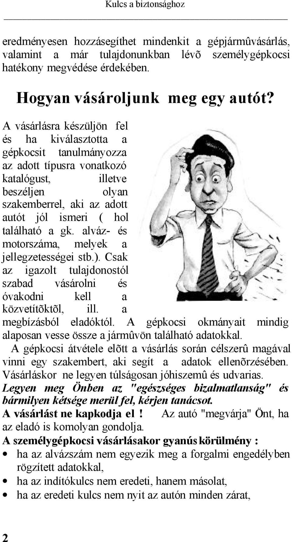 gk. alváz- és motorszáma, melyek a jellegzetességei stb.). Csak az igazolt tulajdonostól szabad vásárolni és óvakodni kell a közvetítõktõl, ill. a megbízásból eladóktól.