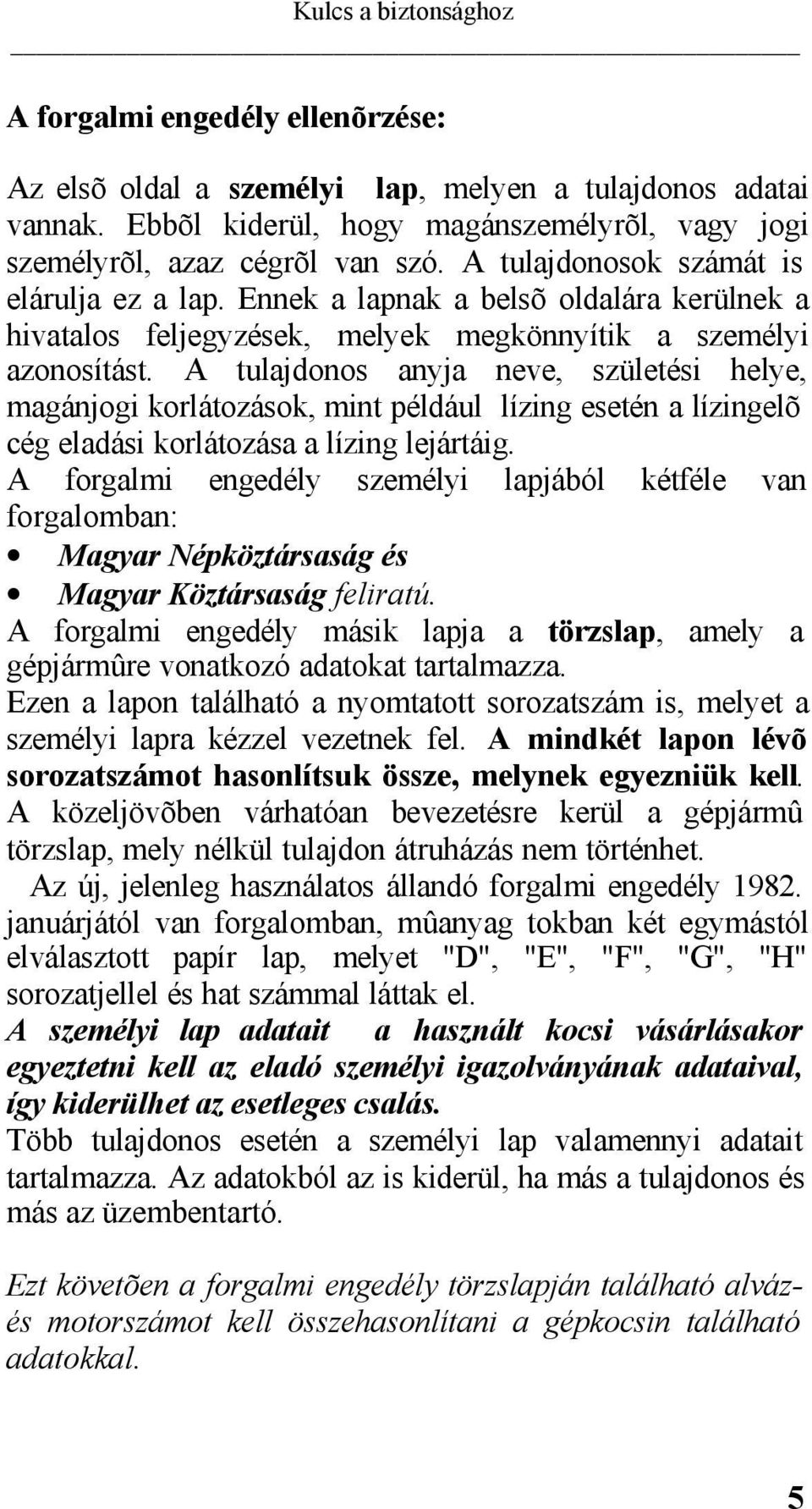 A tulajdonos anyja neve, születési helye, magánjogi korlátozások, mint például lízing esetén a lízingelõ cég eladási korlátozása a lízing lejártáig.