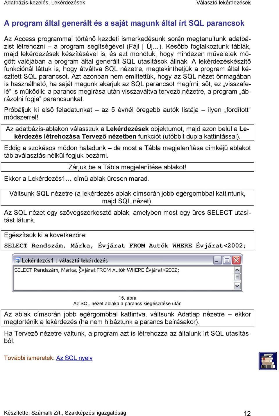 A lekérdezéskészítő funkciónál láttuk is, hogy átváltva SQL nézetre, megtekinthetjük a program által készített SQL parancsot.