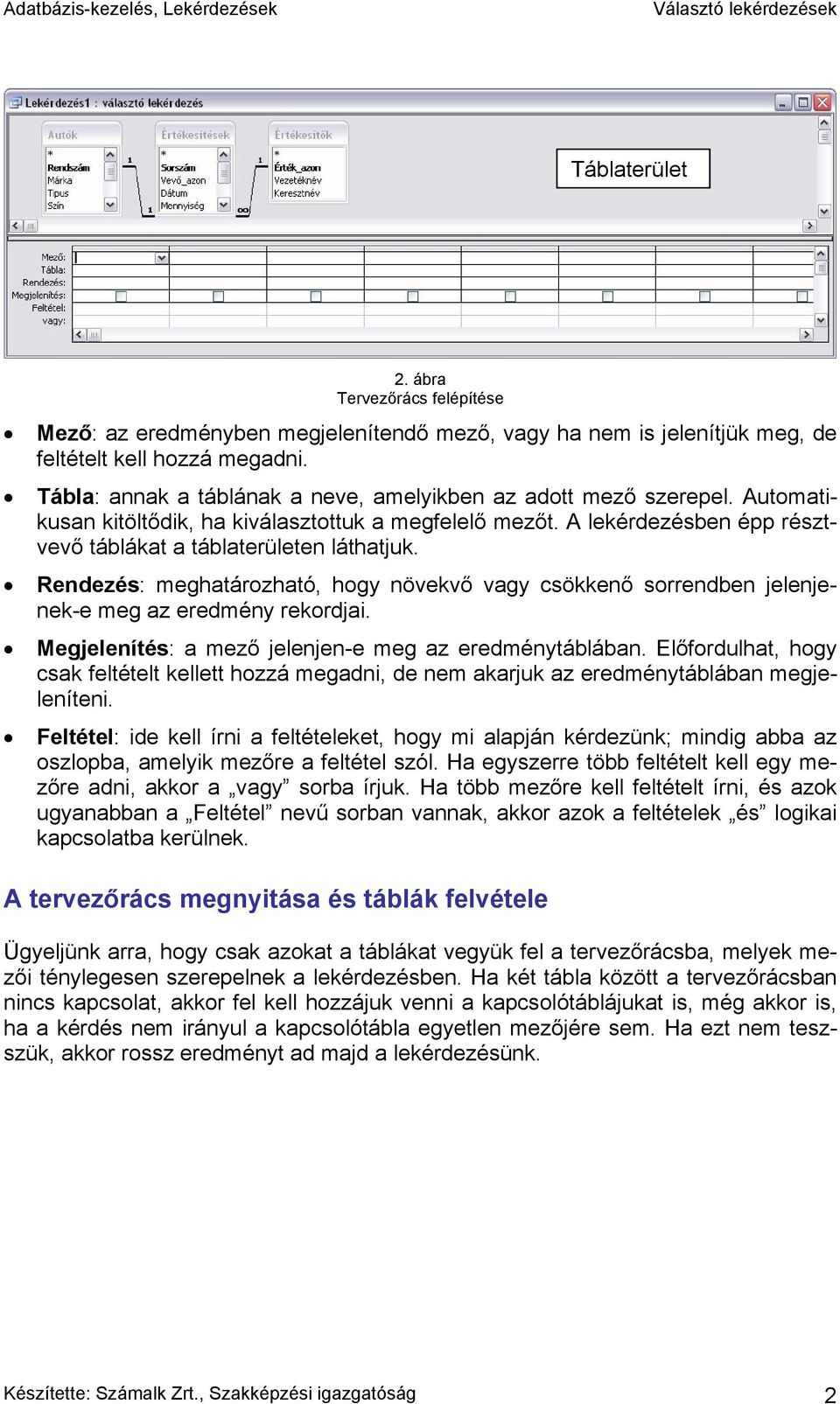 Rendezés: meghatározható, hogy növekvő vagy csökkenő sorrendben jelenjenek-e meg az eredmény rekordjai. Megjelenítés: a mező jelenjen-e meg az eredménytáblában.