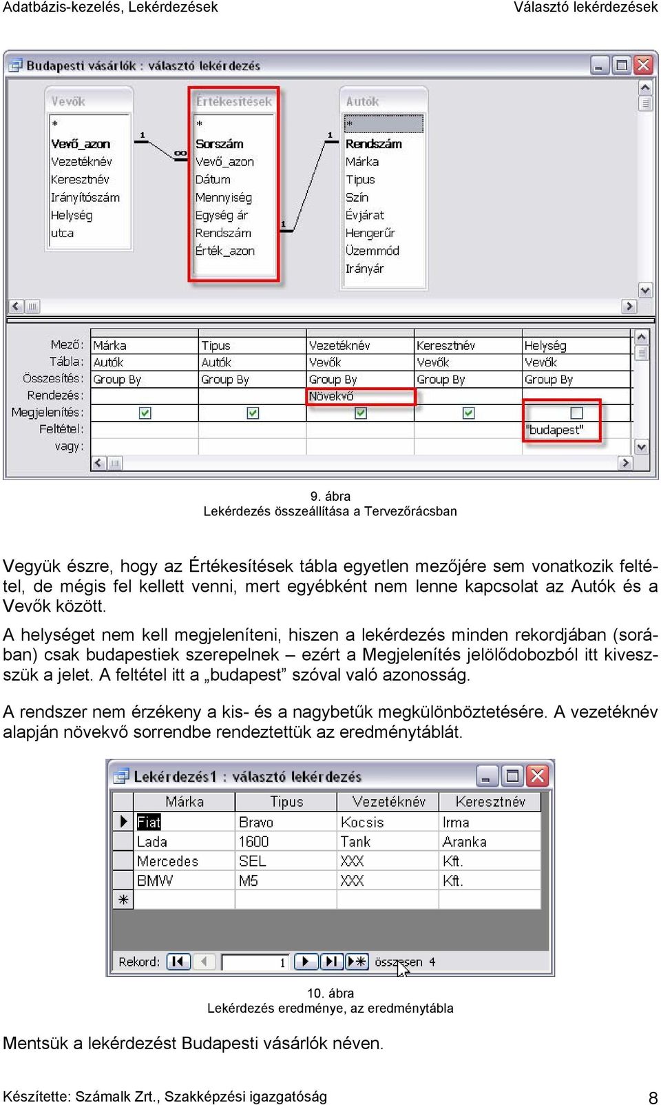 A helységet nem kell megjeleníteni, hiszen a lekérdezés minden rekordjában (sorában) csak budapestiek szerepelnek ezért a Megjelenítés jelölődobozból itt kiveszszük a jelet.