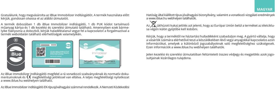 Amennyiben ezek bármelyike hiányozna a dobozból, kérjük haladéktalanul vegye fel a kapcsolatot a forgalmazóval a termék weboldalán található elérhetőségek valamelyikén.