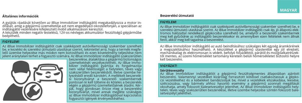 Az iblue Immobilizer indításgátlót csak szakképzett autóvillamossági szakember szerelheti be, e kezelési és szerelési útmutató utasításai szerint, tekintettel arra, hogy a termék megfelelő üzembe