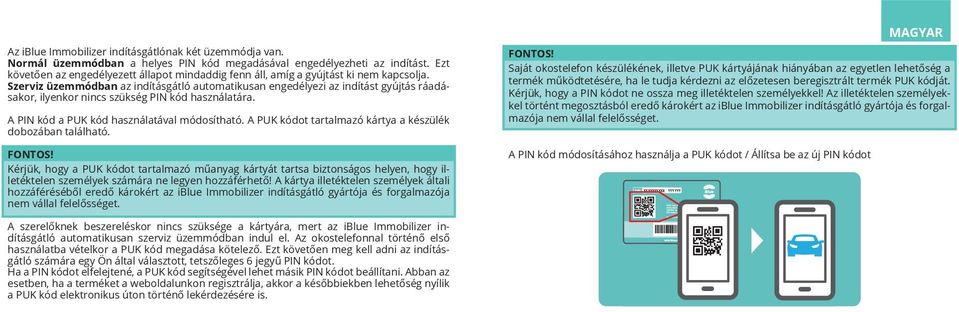 Szerviz üzemmódban az indításgátló automatikusan engedélyezi az indítást gyújtás ráadásakor, ilyenkor nincs szükség PIN kód használatára. A PIN kód a PUK kód használatával módosítható.