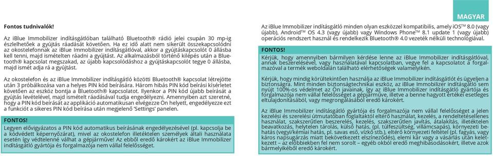 Az alkalmazásból történő kilépés után a Bluetooth kapcsolat megszakad, az újabb kapcsolódáshoz a gyújtáskapcsolót tegye 0 állásba, majd ismét adja rá a gyújtást.