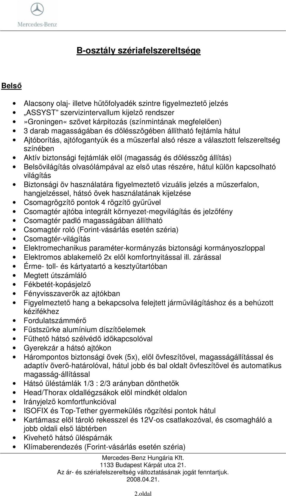 dılésszög állítás) Belsıvilágítás olvasólámpával az elsı utas részére, hátul külön kapcsolható világítás Biztonsági öv használatára figyelmeztetı vizuális jelzés a mőszerfalon, hangjelzéssel, hátsó
