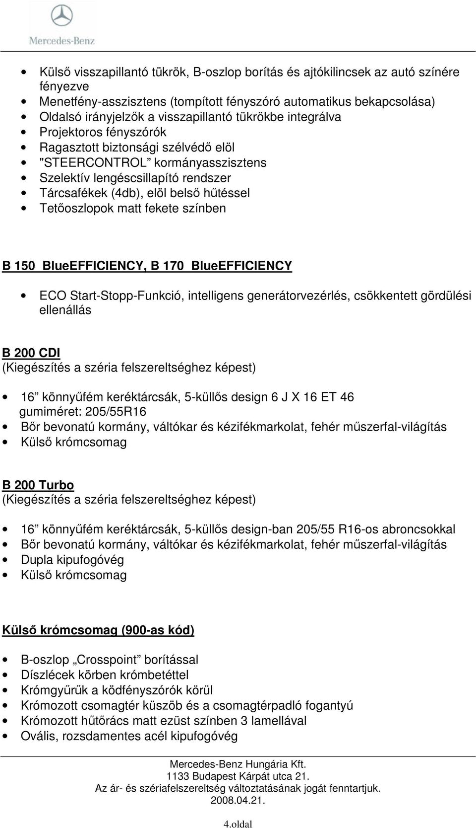 matt fekete színben B 150 BlueEFFICIENCY, B 170 BlueEFFICIENCY ECO Start-Stopp-Funkció, intelligens generátorvezérlés, csökkentett gördülési ellenállás B 200 CDI (Kiegészítés a széria