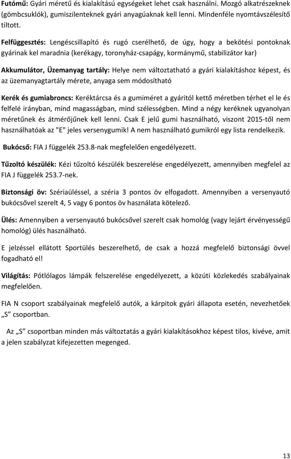 Helye nem változtatható a gyári kialakításhoz képest, és az üzemanyagtartály mérete, anyaga sem módosítható Kerék és gumiabroncs: Keréktárcsa és a gumiméret a gyáritól kettő méretben térhet el le és