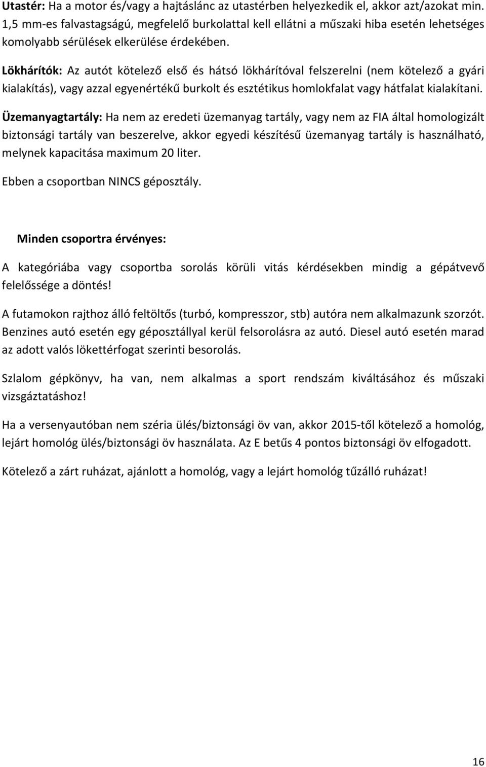 Lökhárítók: Az autót kötelező első és hátsó lökhárítóval felszerelni (nem kötelező a gyári kialakítás), vagy azzal egyenértékű burkolt és esztétikus homlokfalat vagy hátfalat kialakítani.