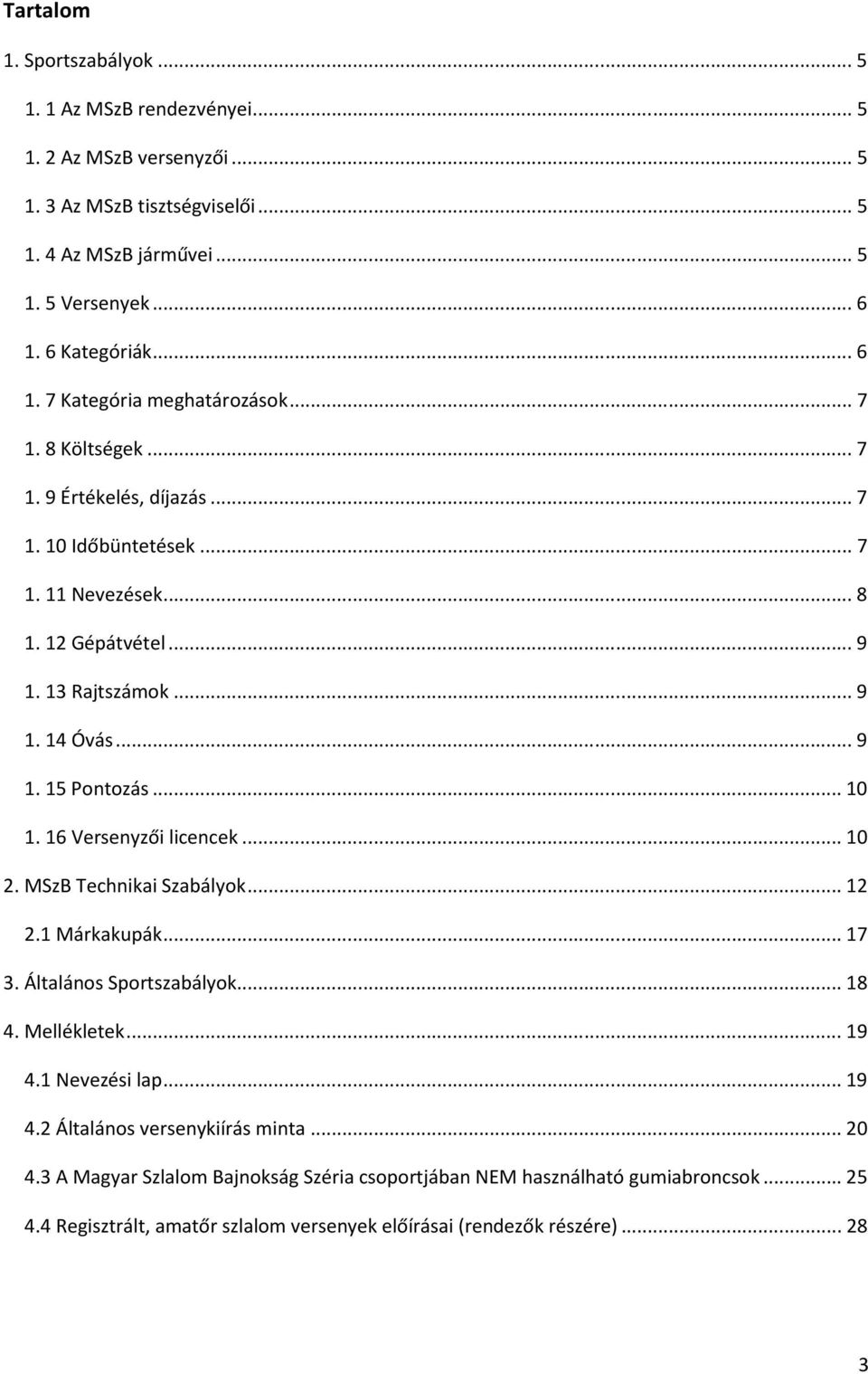 .. 9 1. 15 Pontozás... 10 1. 16 Versenyzői licencek... 10 2. MSzB Technikai Szabályok... 12 2.1 Márkakupák... 17 3. Általános Sportszabályok... 18 4. Mellékletek... 19 4.