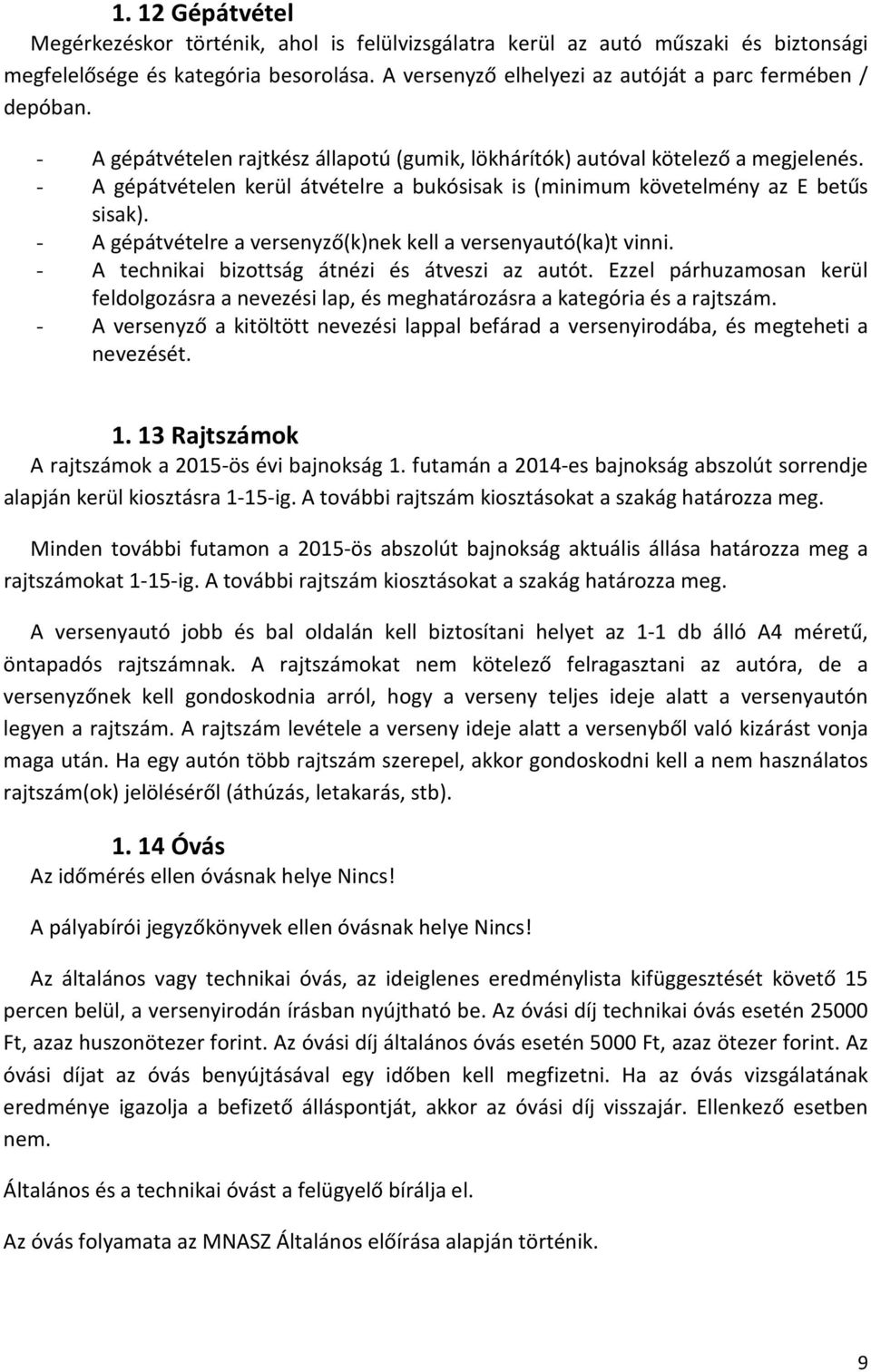 - A gépátvételre a versenyző(k)nek kell a versenyautó(ka)t vinni. - A technikai bizottság átnézi és átveszi az autót.