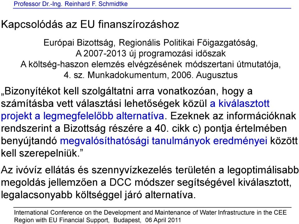 Augusztus Bizonyítékot kell szolgáltatni arra vonatkozóan, hogy a számításba vett választási lehetőségek közül a kiválasztott projekt a legmegfelelőbb alternatíva.