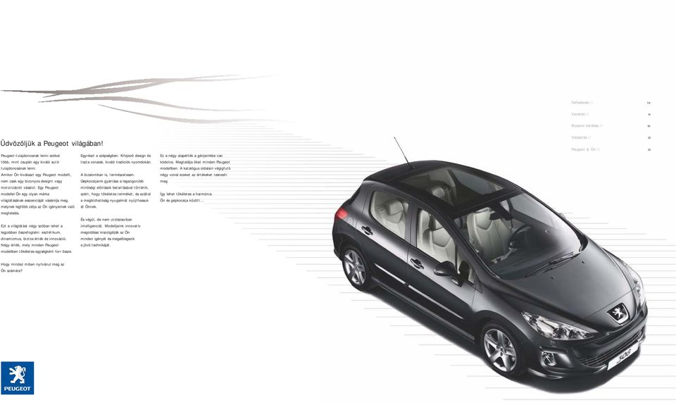 Egy Peugeot modellel Ön egy olyan márka világlátásának esszenciáját vásárolja meg, melynek legfõbb célja az Ön igényeinek való megfelelés.