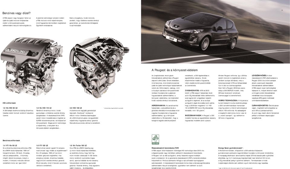 Ezek a mozgékony, kiváló motorok, amellett, hogy tökéletes vezetési élményt garantálnak, az üzemeltetési költségeket is optimalizálják. A Peugeot és a környezetvédelem HDi erõforrások 1.