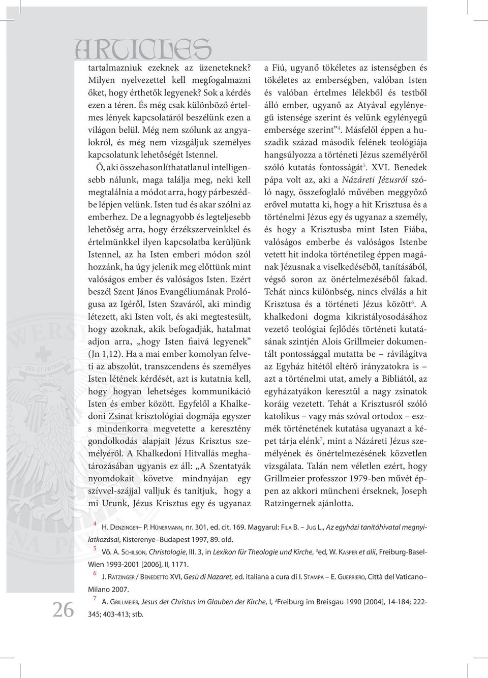 Ő, aki összehasonlíthatatlanul intelligensebb nálunk, maga találja meg, neki kell megtalálnia a módot arra, hogy párbeszédbe lépjen velünk. Isten tud és akar szólni az emberhez.