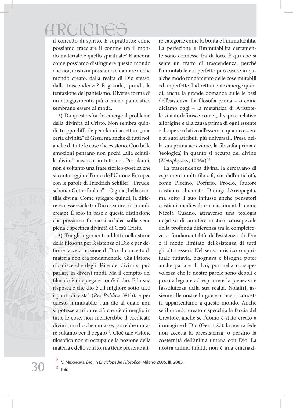 Diverse forme di un atteggiamento più o meno panteistico sembrano essere di moda. 2) Da questo sfondo emerge il problema della divinità di Cristo.