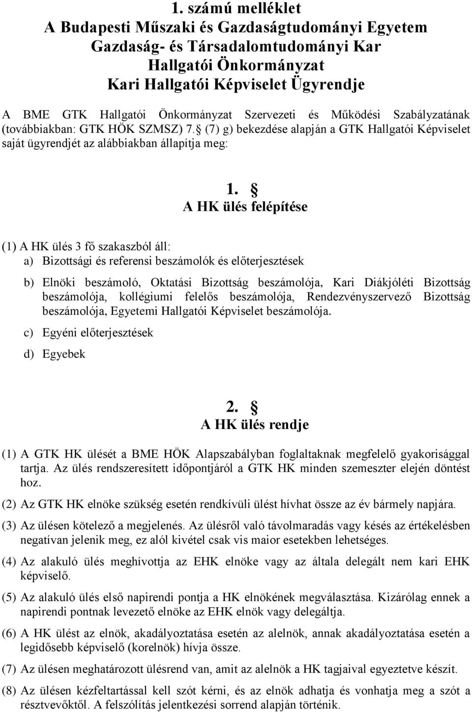 A HK ülés felépítése (1) A HK ülés 3 fő szakaszból áll: a) Bizottsági és referensi beszámolók és előterjesztések b) Elnöki beszámoló, Oktatási Bizottság beszámolója, Kari Diákjóléti Bizottság