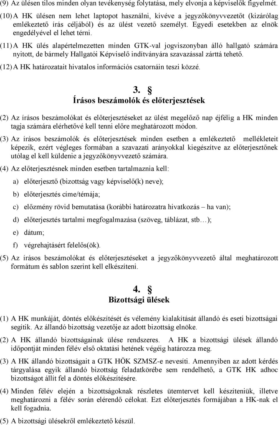 (11) A HK ülés alapértelmezetten minden GTK-val jogviszonyban álló hallgató számára nyitott, de bármely Hallgatói Képviselő indítványára szavazással zárttá tehető.