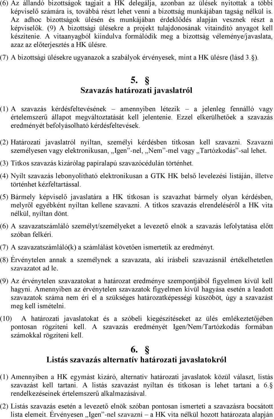 A vitaanyagból kiindulva formálódik meg a bizottság véleménye/javaslata, azaz az előterjesztés a HK ülésre. (7) A bizottsági ülésekre ugyanazok a szabályok érvényesek, mint a HK ülésre (lásd 3. ). 5.