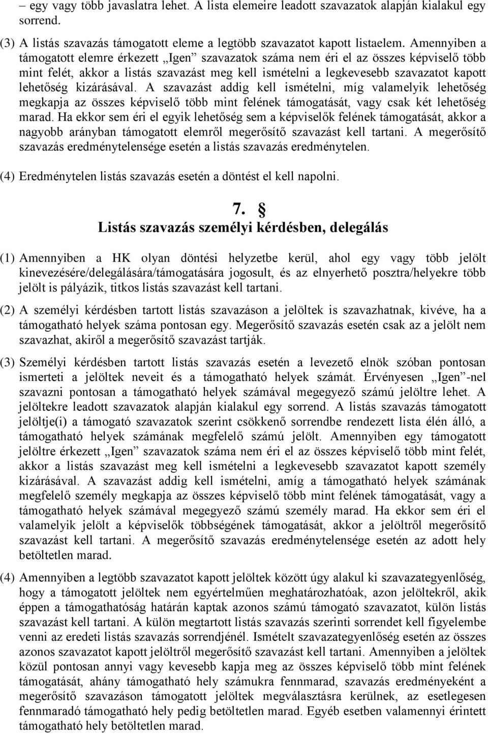 kizárásával. A szavazást addig kell ismételni, míg valamelyik lehetőség megkapja az összes képviselő több mint felének támogatását, vagy csak két lehetőség marad.