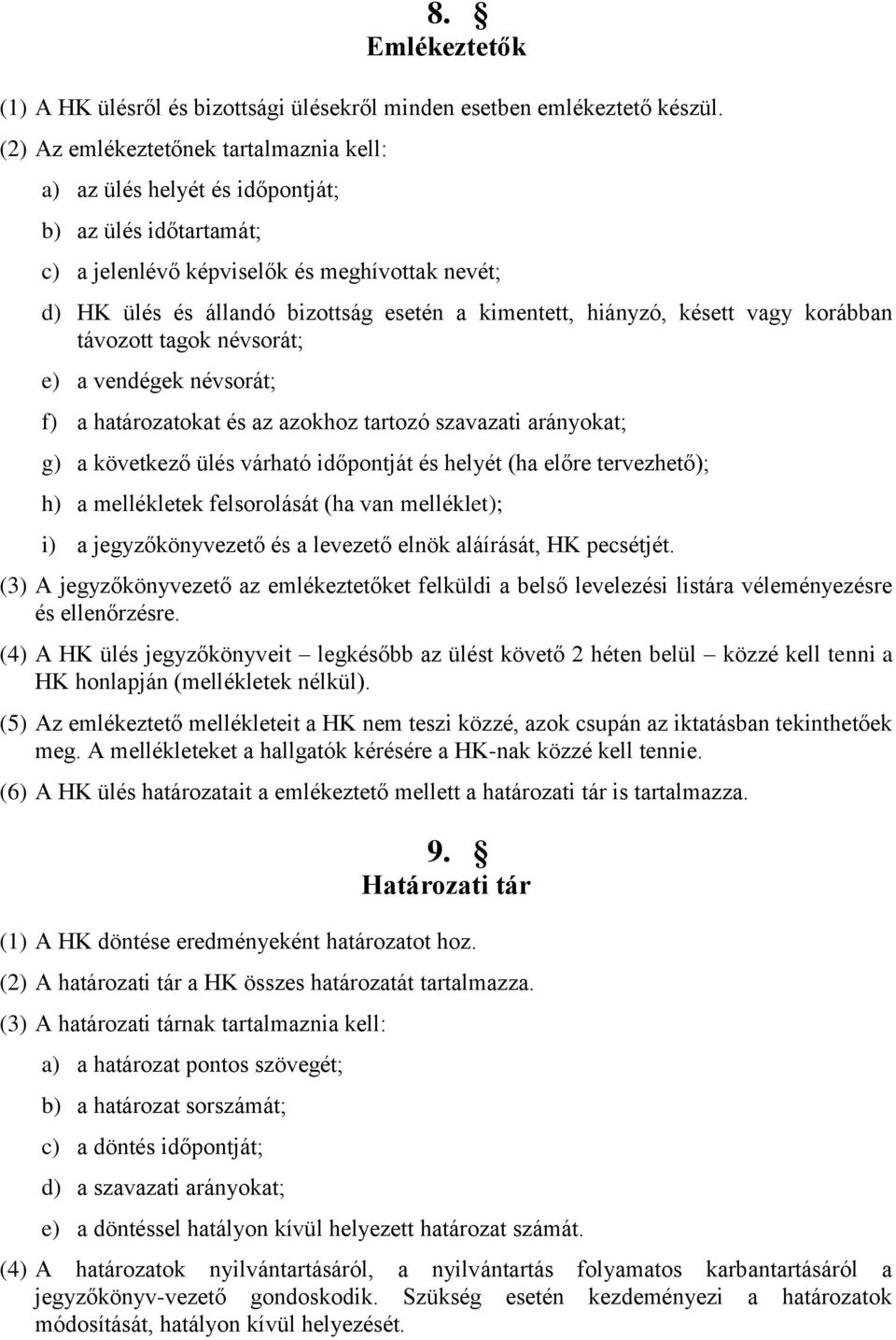 hiányzó, késett vagy korábban távozott tagok névsorát; e) a vendégek névsorát; f) a határozatokat és az azokhoz tartozó szavazati arányokat; g) a következő ülés várható időpontját és helyét (ha előre