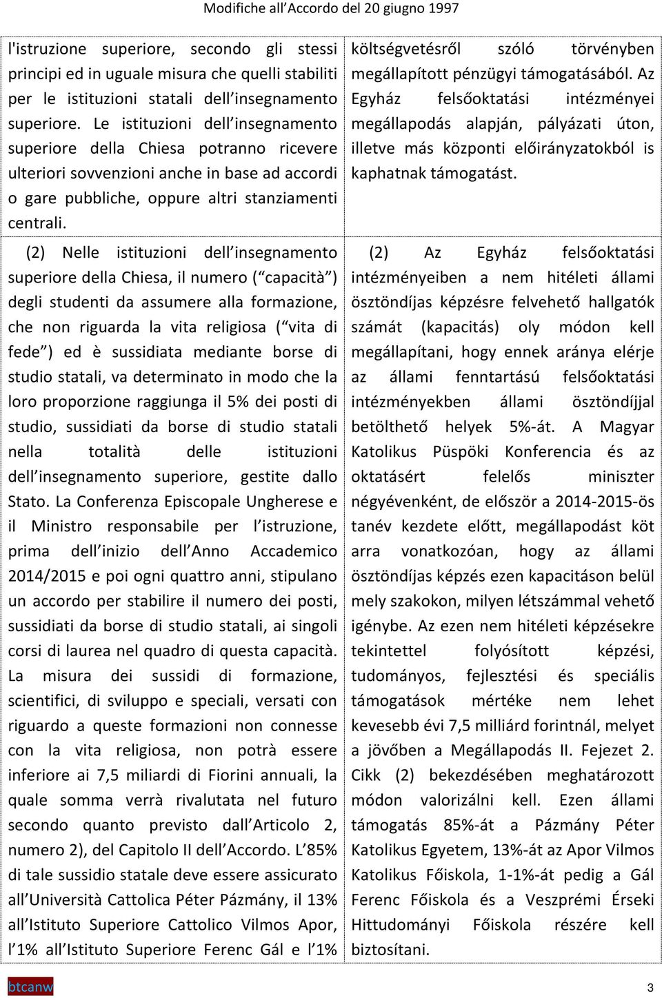 (2) Nelle istituzioni dell insegnamento superiore della Chiesa, il numero ( capacità ) degli studenti da assumere alla formazione, che non riguarda la vita religiosa ( vita di fede ) ed è sussidiata