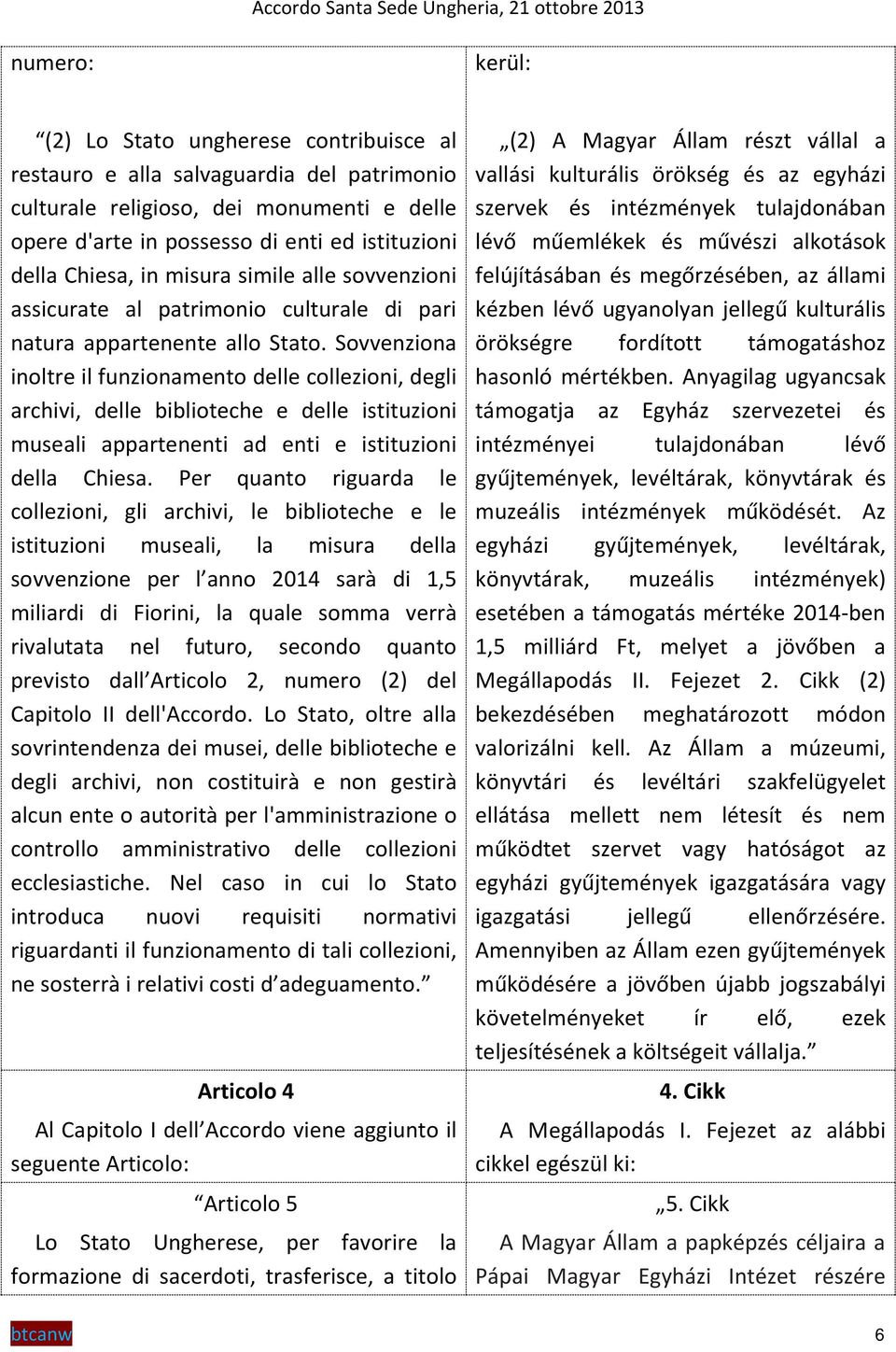 Sovvenziona inoltre il funzionamento delle collezioni, degli archivi, delle biblioteche e delle istituzioni museali appartenenti ad enti e istituzioni della Chiesa.