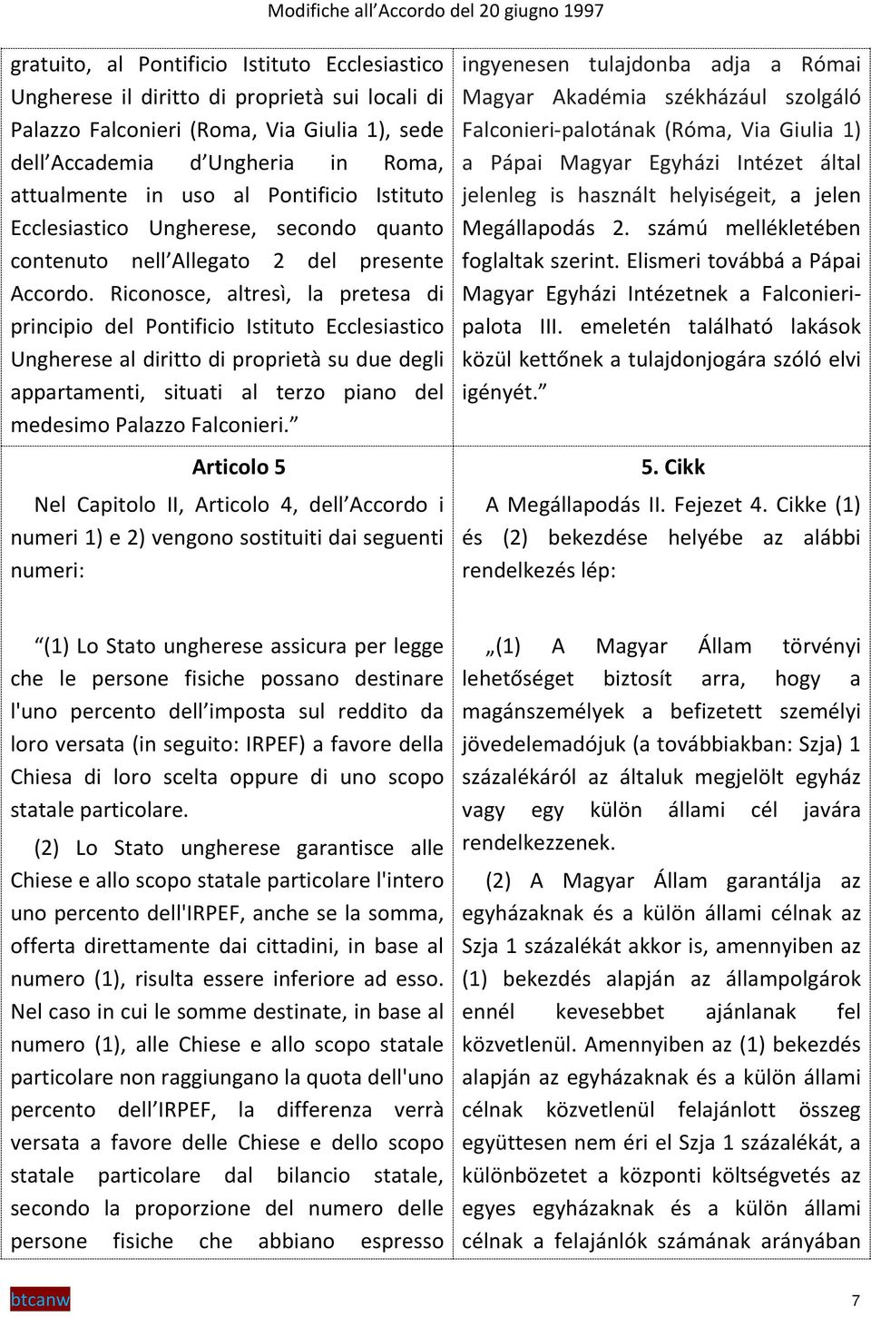 Riconosce, altresì, la pretesa di principio del Pontificio Istituto Ecclesiastico Ungherese al diritto di proprietà su due degli appartamenti, situati al terzo piano del medesimo Palazzo Falconieri.