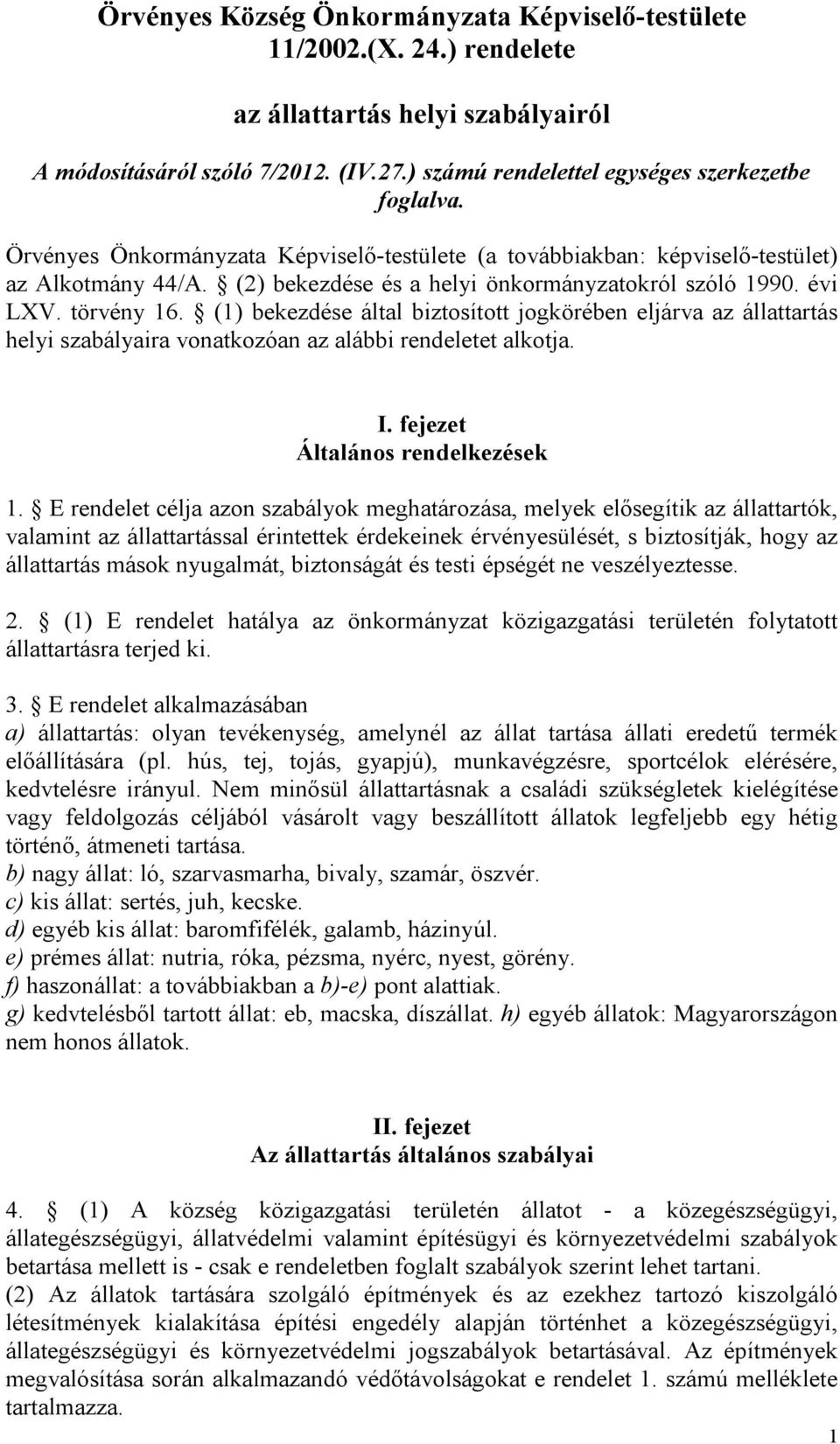 (1) bekezdése által biztosított jogkörében eljárva az állattartás helyi szabályaira vonatkozóan az alábbi rendeletet alkotja. I. fejezet Általános rendelkezések 1.