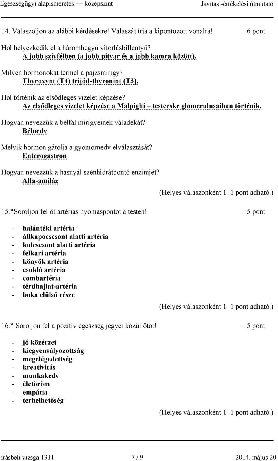 Hogyan nevezzük a bélfal mirigyeinek váladékát? Bélnedv Melyik hormon gátolja a gyomornedv elválasztását? Enterogastron Hogyan nevezzük a hasnyál szénhidrátbontó enzimjét? Alfa-amiláz 15.